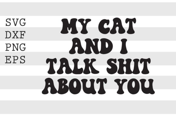 My Cat and I Talk Sh T About You SVG